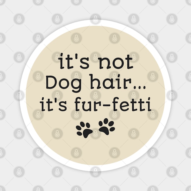 It's not dog hair it's fur-fetti funny dog owners shirt Magnet by Daniel white